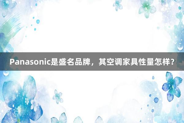 Panasonic是盛名品牌，其空调家具性量怎样？