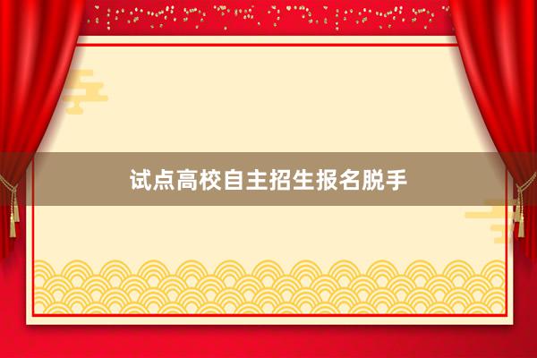 试点高校自主招生报名脱手
