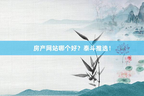 房产网站哪个好？泰斗推选！